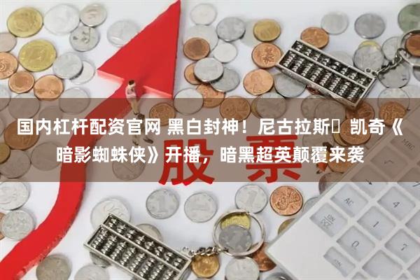 国内杠杆配资官网 黑白封神！尼古拉斯・凯奇《暗影蜘蛛侠》开播，暗黑超英颠覆来袭
